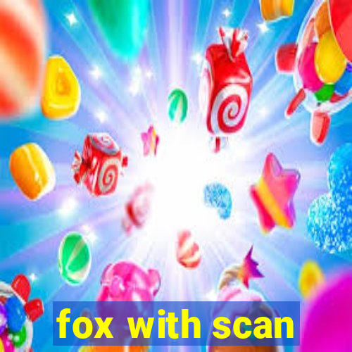fox with scan