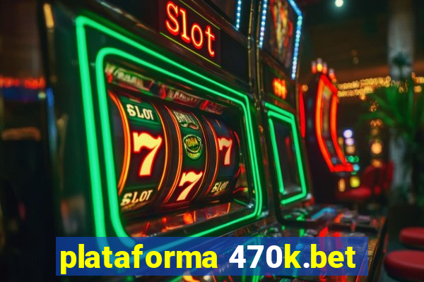 plataforma 470k.bet