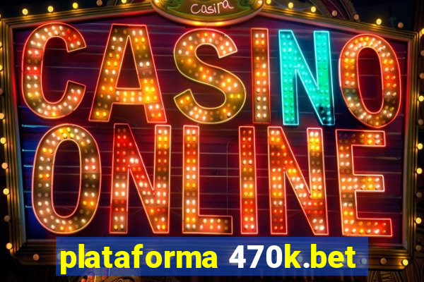plataforma 470k.bet