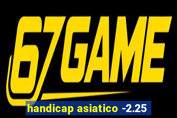 handicap asiatico -2.25