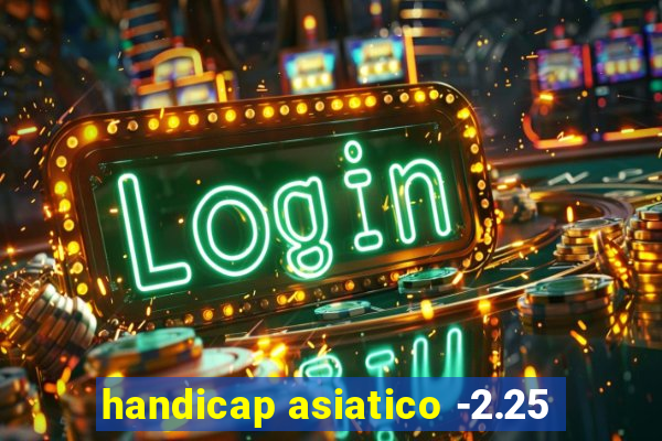 handicap asiatico -2.25