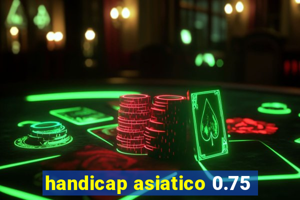 handicap asiatico 0.75