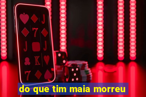 do que tim maia morreu