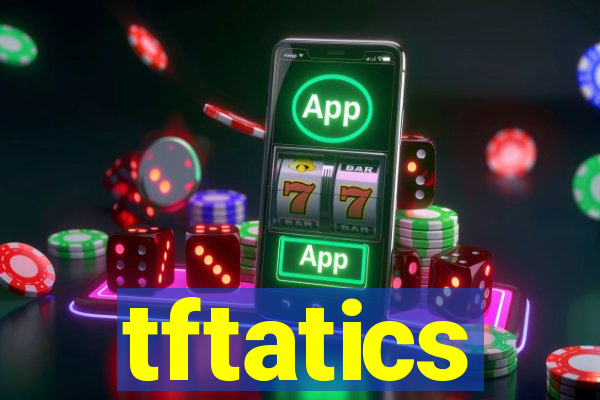tftatics