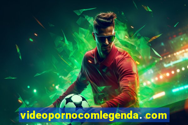 videopornocomlegenda. com