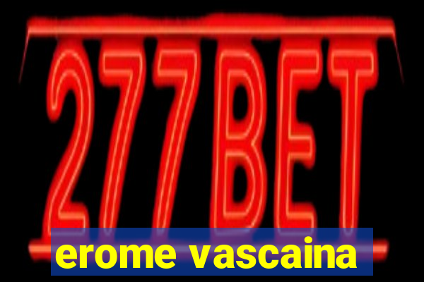 erome vascaina