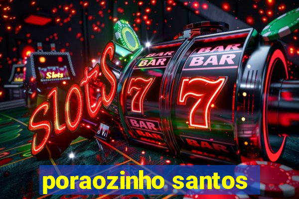 poraozinho santos