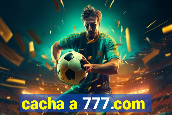 cacha a 777.com