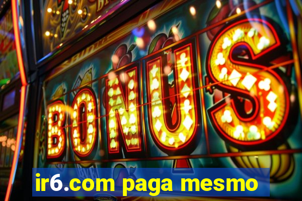ir6.com paga mesmo