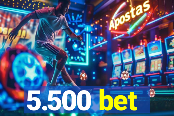 5.500 bet