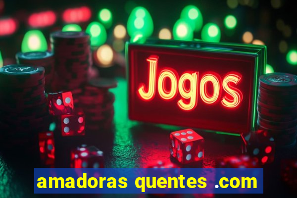 amadoras quentes .com
