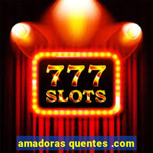 amadoras quentes .com