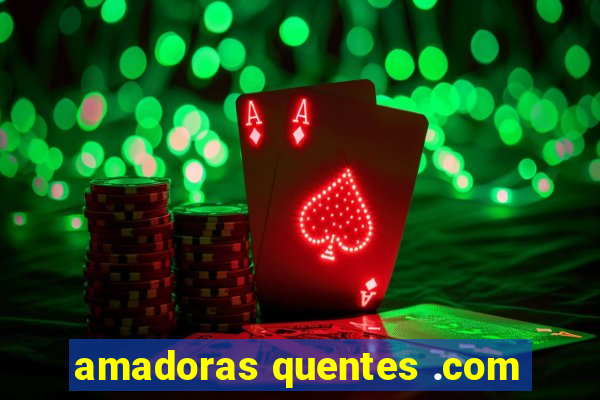 amadoras quentes .com
