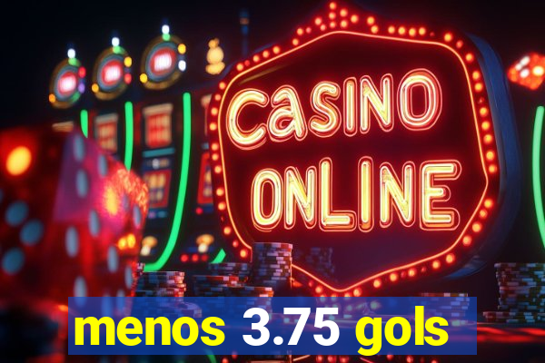 menos 3.75 gols