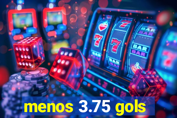 menos 3.75 gols
