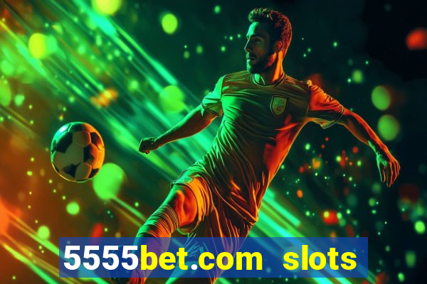 5555bet.com slots marca forte