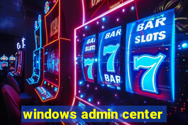 windows admin center