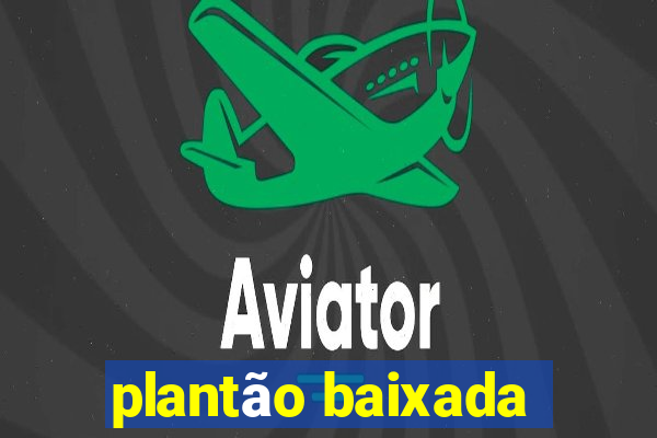 plantão baixada
