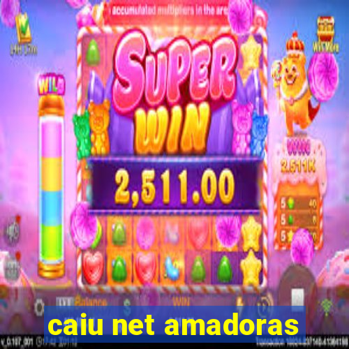 caiu net amadoras
