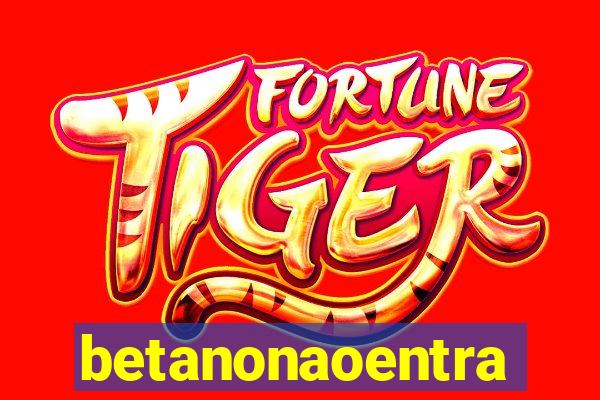 betanonaoentra