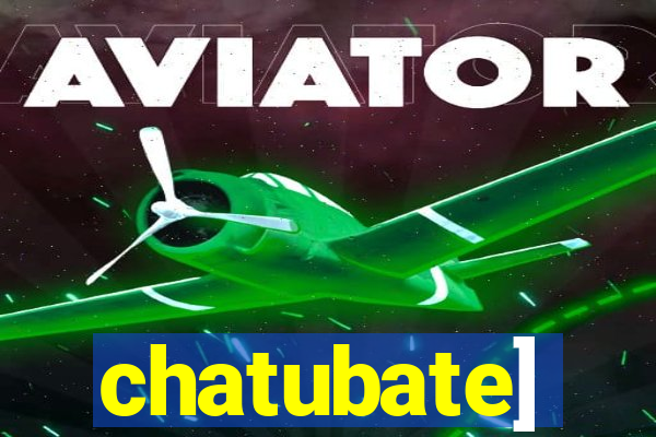 chatubate]