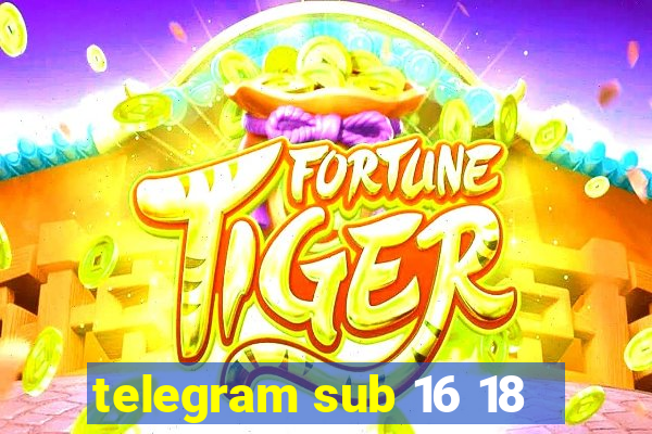 telegram sub 16 18