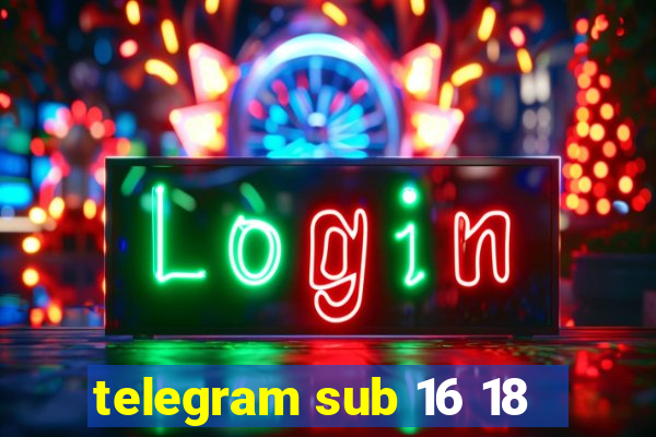 telegram sub 16 18