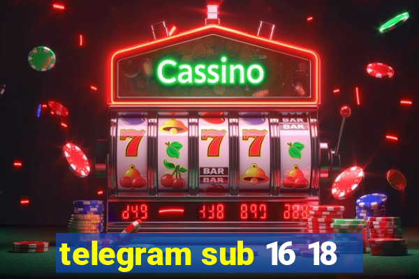 telegram sub 16 18