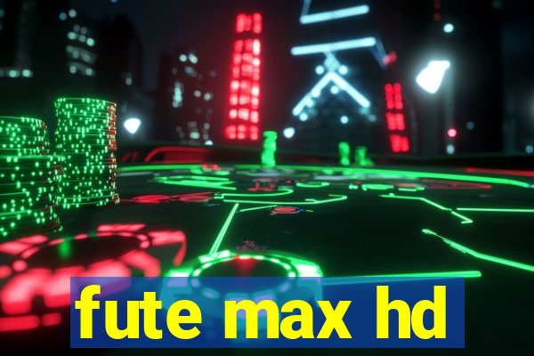 fute max hd