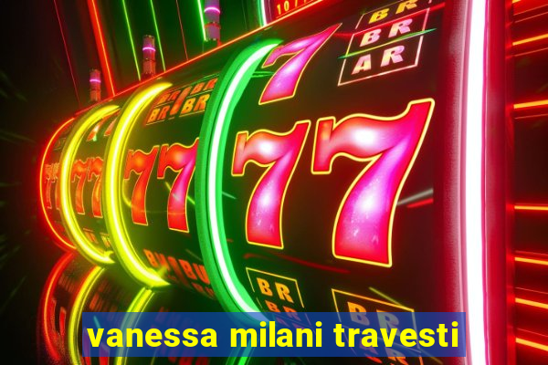 vanessa milani travesti