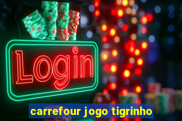 carrefour jogo tigrinho
