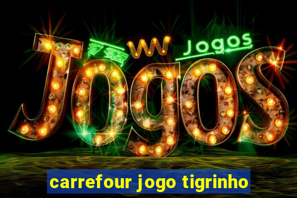 carrefour jogo tigrinho