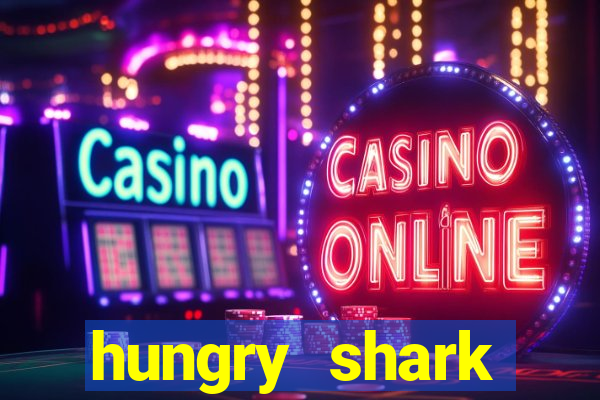 hungry shark evolution dinheiro infinito ios