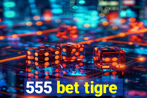 555 bet tigre