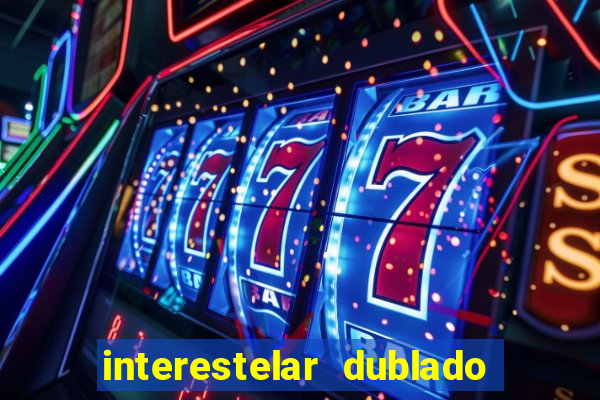 interestelar dublado 4k interestelar filme completo dublado