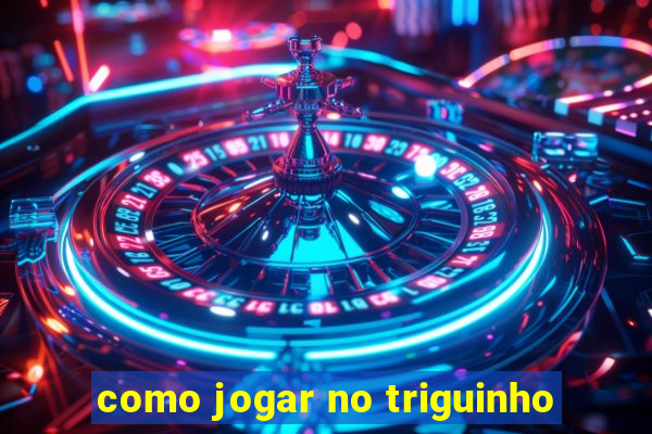 como jogar no triguinho