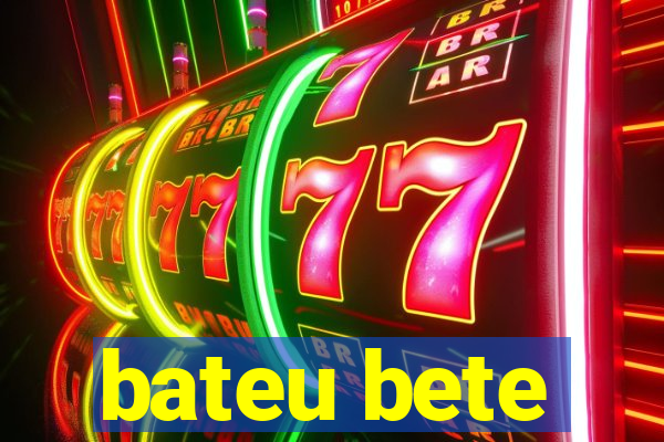 bateu bete