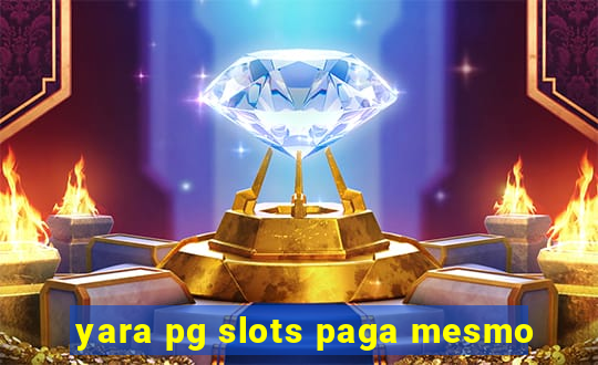 yara pg slots paga mesmo