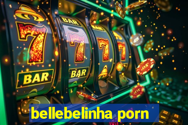 bellebelinha porn