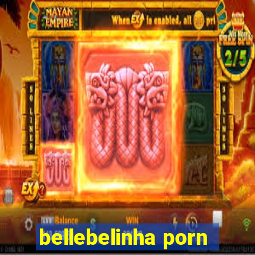 bellebelinha porn