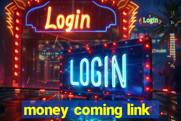 money coming link