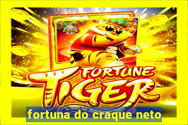 fortuna do craque neto
