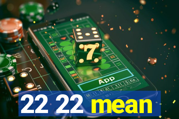 22 22 mean