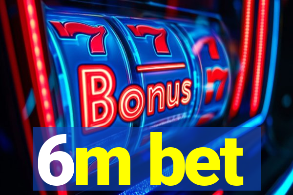 6m bet