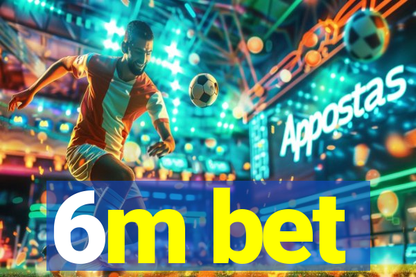 6m bet