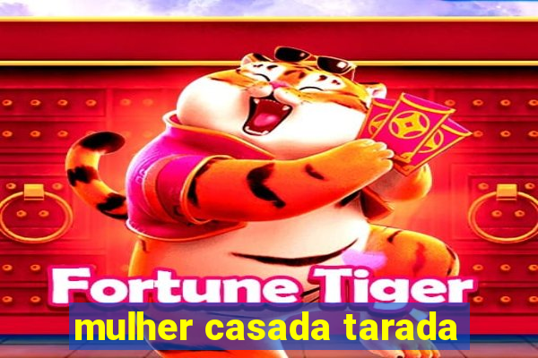 mulher casada tarada