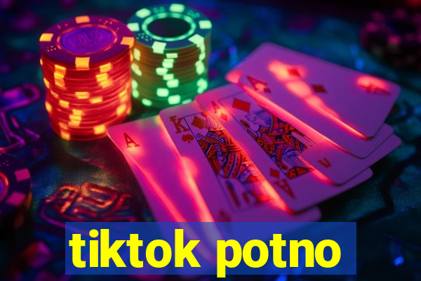 tiktok potno