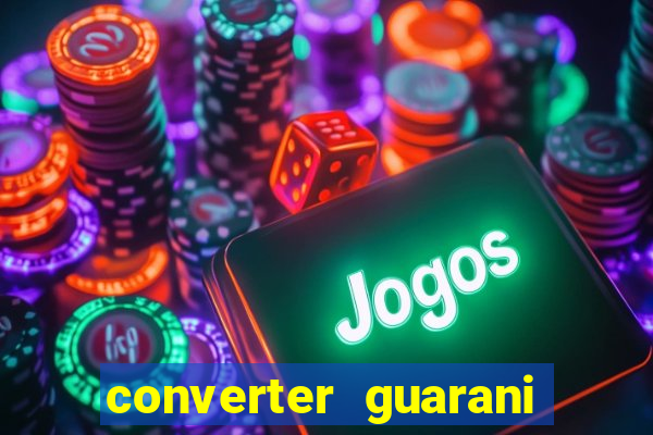 converter guarani em reais