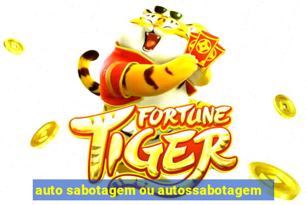 auto sabotagem ou autossabotagem