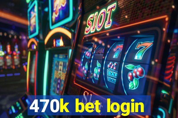 470k bet login